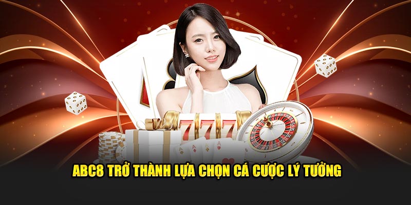 ABC8 trở thành lựa chọn cá cược lý tưởng