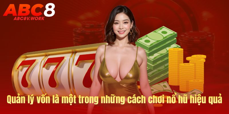 Kinh nghiệm chơi nổ hũ hiệu quả cùng abc8