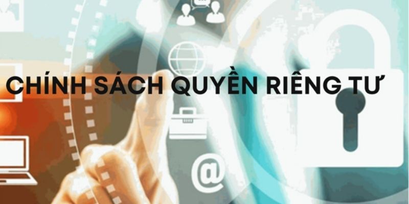 Nội dung chính sách quyền riêng tư đề cập đến