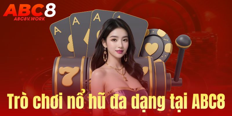 Trò chơi nổ hũ đa dạng tại ABC8